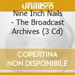 Nine Inch Nails - The Broadcast Archives (3 Cd) cd