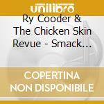Ry Cooder & The Chicken Skin Revue - Smack Dab In The Middle cd musicale