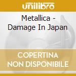 Metallica - Damage In Japan cd musicale