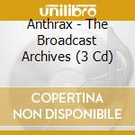 Anthrax - The Broadcast Archives (3 Cd) cd musicale