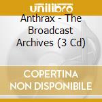 Anthrax - The Broadcast Archives (3 Cd) cd
