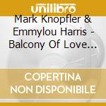 Mark Knopfler & Emmylou Harris - Balcony Of Love (2 Cd) cd