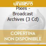 Pixies - Broadcast Archives (3 Cd) cd musicale