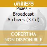 Pixies - Broadcast Archives (3 Cd) cd