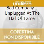 Bad Company - Unplugged At The Hall Of Fame cd musicale