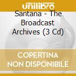 Santana - The Broadcast Archives (3 Cd) cd