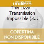 Thin Lizzy - Transmission Impossible (3 Cd) cd musicale