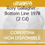 Rory Gallagher - Bottom Line 1978 (2 Cd) cd musicale