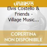 Elvis Costello & Friends - Village Music 21St Birthday Party cd musicale