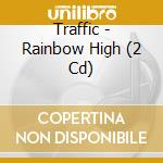 Traffic - Rainbow High (2 Cd) cd musicale