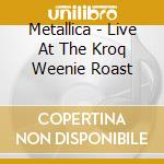 Metallica - Live At The Kroq Weenie Roast cd