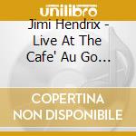 Jimi Hendrix - Live At The Cafe' Au Go Go cd musicale