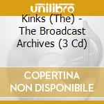Kinks (The) - The Broadcast Archives (3 Cd) cd musicale