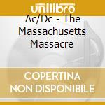 Ac/Dc - The Massachusetts Massacre cd musicale