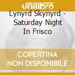 Lynyrd Skynyrd - Saturday Night In Frisco cd musicale