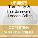 Tom Petty & Heartbreakers - London Calling cd musicale