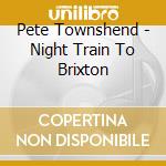 Pete Townshend - Night Train To Brixton cd musicale
