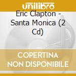 Eric Clapton - Santa Monica (2 Cd) cd