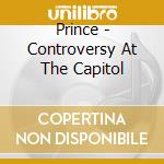 Prince - Controversy At The Capitol cd musicale