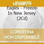 Eagles - Freezin In New Jersey (2Cd) cd musicale