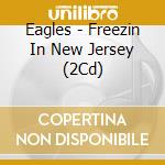 Eagles - Freezin In New Jersey (2Cd) cd