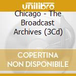 Chicago - The Broadcast Archives (3Cd) cd