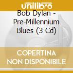 Bob Dylan - Pre-Millennium Blues (3 Cd) cd