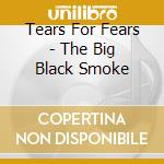 Tears For Fears - The Big Black Smoke cd
