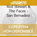 Rod Stewart & The Faces - San Bernadino cd musicale