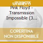 Pink Floyd - Transmission Impossible (3 Cd) cd musicale