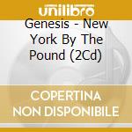 Genesis - New York By The Pound (2Cd) cd musicale