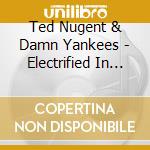 Ted Nugent & Damn Yankees - Electrified In Ladyland cd musicale