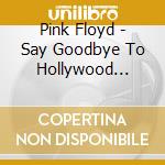 Pink Floyd - Say Goodbye To Hollywood (L.A. Broadcast 1972) (2 Cd) cd