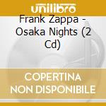 Frank Zappa - Osaka Nights (2 Cd) cd musicale