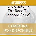 Eric Clapton - The Road To Sapporo (2 Cd) cd