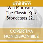 Van Morrison - The Classic Kpfa Broadcasts (2 Cd) cd musicale