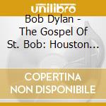 Bob Dylan - The Gospel Of St. Bob: Houston Broadcast 1981 (2Cd) cd