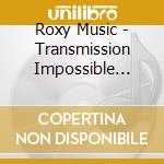 Roxy Music - Transmission Impossible (Rare Broadcast Recordings) (3 Cd) cd musicale