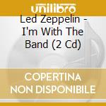 Led Zeppelin - I'm With The Band (2 Cd) cd musicale