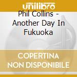 Phil Collins - Another Day In Fukuoka cd musicale