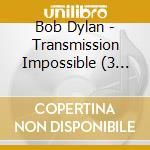 Bob Dylan - Transmission Impossible (3 Cd) cd musicale
