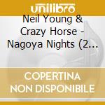 Neil Young & Crazy Horse - Nagoya Nights (2 Cd) cd
