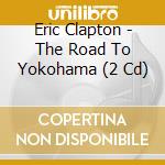Eric Clapton - The Road To Yokohama (2 Cd) cd