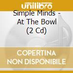 Simple Minds - At The Bowl (2 Cd) cd