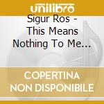 Sigur Ros - This Means Nothing To Me (2 Cd) cd
