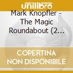 Mark Knopfler - The Magic Roundabout (2 Cd) cd