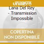 Lana Del Rey - Transmission Impossible cd