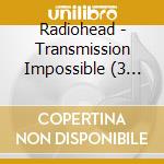 Radiohead - Transmission Impossible (3 Cd) cd