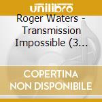 Roger Waters - Transmission Impossible (3 Cd) cd
