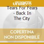 Tears For Fears - Back In The City cd